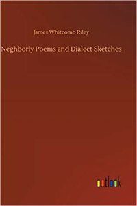 Neghborly Poems and Dialect Sketches