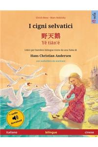 I cigni selvatici - &#37326;&#22825;&#40517; - Y&#283; ti&#257;n'é (italiano - cinese): Libro per bambini bilingue tratto da una fiaba di Hans Christian Andersen, con audiolibro da scaricare