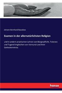 Examen in der allernatürlichsten Religion: und in andern practischen Lehren von Bürgerpflicht, Toleranz und Tugend imgleichen von Vernunst und ihrer Gotteskenntniss