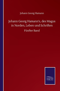 Johann Georg Hamann's, des Magus in Norden, Leben und Schriften