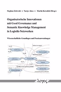 Organisatorische Innovationen Mit Good Governance Und Semantic Knowledge Management in Logistik-Netzwerken