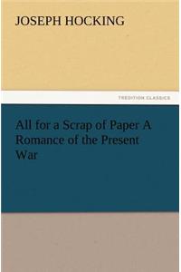 All for a Scrap of Paper A Romance of the Present War