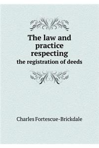 The law and practice respecting the registration of deeds
