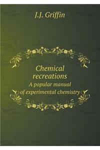 Chemical Recreations a Popular Manual of Experimental Chemistry