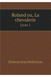 Roland ou, La chevalerie Livre 1
