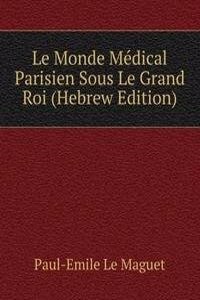 Le Monde Medical Parisien Sous Le Grand Roi (Hebrew Edition)