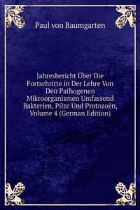 Jahresbericht Uber Die Fortschritte in Der Lehre Von Den Pathogenen Mikroorganismen Umfassend Bakterien, Pilze Und Protozoen, Volume 4 (German Edition)