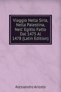 Viaggio Nella Siria, Nella Palestina, Nell' Egitto Fatto Dal 1475 Al 1478 (Latin Edition)