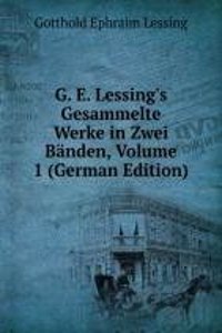 G. E. Lessing's Gesammelte Werke in Zwei Banden, Volume 1 (German Edition)
