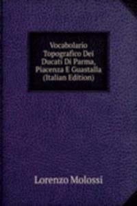 Vocabolario Topografico Dei Ducati Di Parma, Piacenza E Guastalla (Italian Edition)