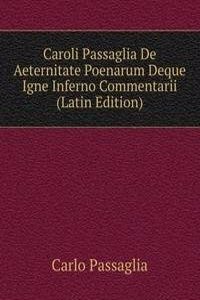 Caroli Passaglia De Aeternitate Poenarum Deque Igne Inferno Commentarii (Latin Edition)
