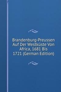 Brandenburg-Preussen Auf Der Westkuste Von Africa, 1681 Bis 1721 (German Edition)