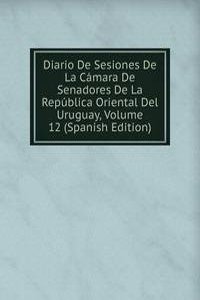 Diario De Sesiones De La Camara De Senadores De La Republica Oriental Del Uruguay, Volume 12 (Spanish Edition)