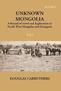 Unknown Mongolia: A Record Of Travel And Exploration In North-West Mongolia And Dzungaria