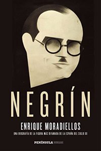 Negrin: Una biografia de la figura mas difamada de la Espana del siglo XX
