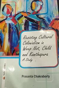 Resisting Cultural Colonialism in Weep Not, Child and Kanthapura : A Study