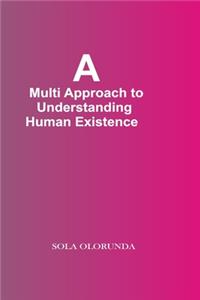 Multi-Approach To Understanding Human Existence