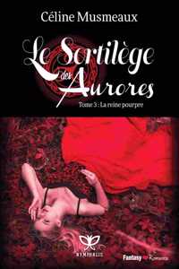 Le Sortilege Des Aurores: 3 - La Reine Pourpre