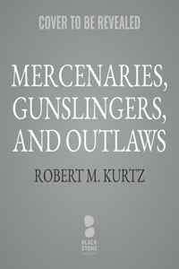 Mercenaries, Gunslingers, and Outlaws