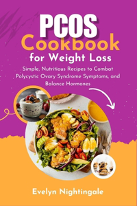 PCOS Diet Cookbook for Weight Loss: Simple, Nutritious Recipes to Combat Polycystic Ovary Syndrome Symptoms, and Balance Hormones