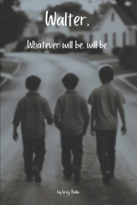 Walter, Whatever Will Be, Will Be