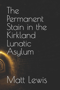 The Permanent Stain in the Kirkland Lunatic Asylum