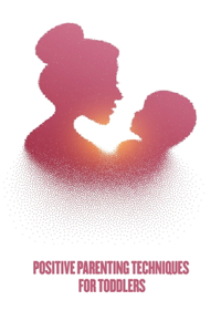 positive parenting techniques for toddlers