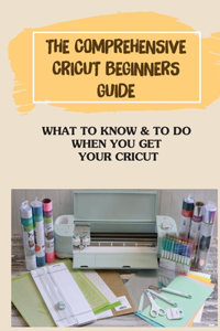 The Comprehensive Cricut Beginners Guide