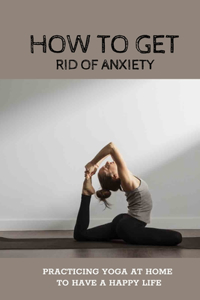 How To Get Rid Of Anxiety