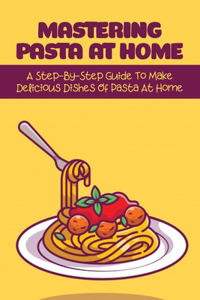 Mastering Pasta At Home