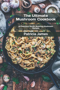 The Ultimate Mushroom Cookbook