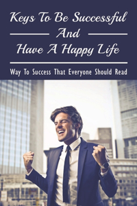 Keys To Be Successful And Have A Happy Life