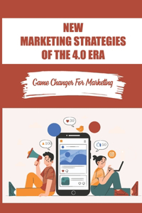 New Marketing Strategies Of The 4.0 Era