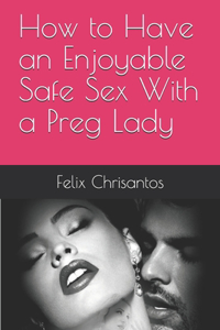 How to Have an Enjoyable Safe Sex With a Preg Lady