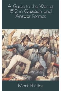 Guide to the War of 1812 in Question and Answer Format