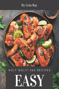 Holy Moly! 365 Easy Recipes: An Easy Cookbook You Will Love