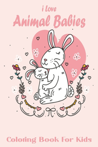 I Love Animal Babies Coloring Book For Kids