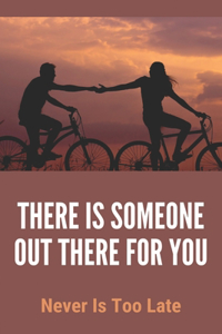There Is Someone Out There For You