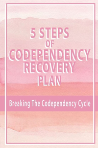 5 Steps Of Codependency Recovery Plan