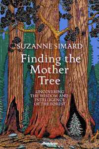 Finding the Mother Tree: Uncovering the Wisdom and Intelligence of the Forest