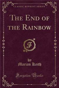 The End of the Rainbow (Classic Reprint)
