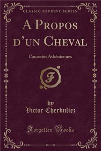 A Propos d'Un Cheval: Causeries AthÃ©niennes (Classic Reprint)