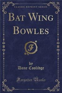 Bat Wing Bowles (Classic Reprint)