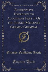 Alternative Exercises to Accompany Part I. of the Joynes-Meissner German Grammar (Classic Reprint)