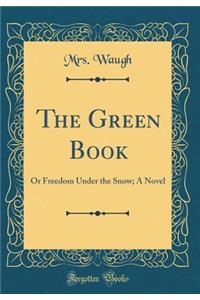The Green Book: Or Freedom Under the Snow; A Novel (Classic Reprint)