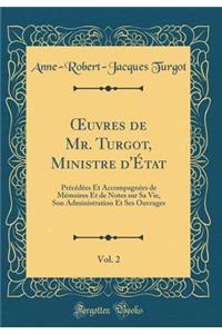 Oeuvres de Mr. Turgot, Ministre d'Ã?tat, Vol. 2: PrÃ©cÃ©dÃ©es Et AccompagnÃ©es de MÃ©moires Et de Notes Sur Sa Vie, Son Administration Et Ses Ouvrages (Classic Reprint)