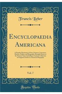 Encyclopaedia Americana, Vol. 7: A Popular Dictionary of Arts, Sciences, Literature, History, Politics and Biography, Brought Down to the Present Time; Including a Copious Collection of Original Articles in American Biography (Classic Reprint): A Popular Dictionary of Arts, Sciences, Literature, History, Politics and Biography, Brought Down to the Present Time; Including a Copious Collectio