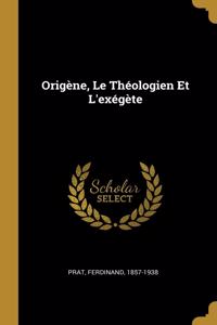 Origène, Le Théologien Et L'exégète