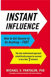 Instant Influence : How to Get Anyone to Do Anything--Fast