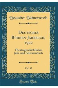 Deutsches BÃ¼hnen-Jahrbuch, 1922, Vol. 33: Theatergeschichtliches Jahr-Und Adressenbuch (Classic Reprint)